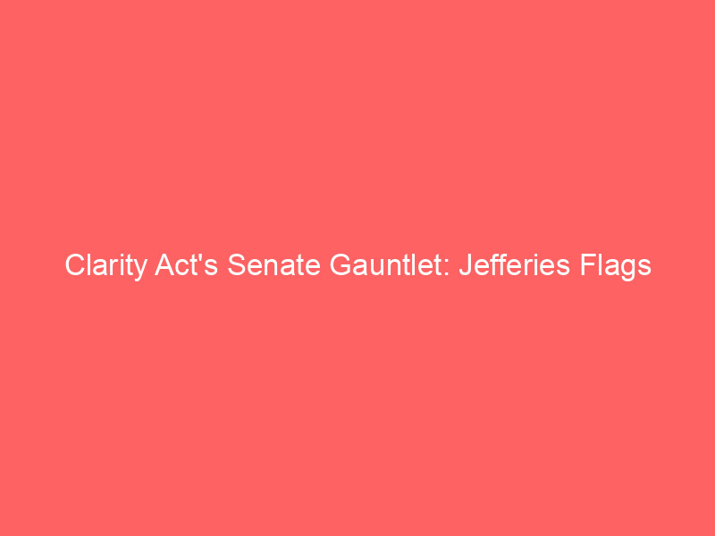 clarity act's senate gauntlet: jefferies flags crypto market volatility amid regulatory uncertainty