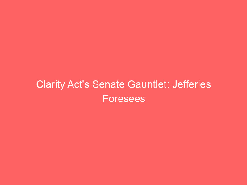 clarity act's senate gauntlet: jefferies foresees heightened crypto market volatility