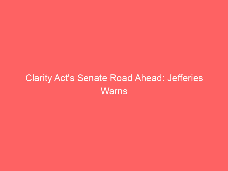 clarity act's senate road ahead: jefferies warns of crypto market volatility amidst regulatory hurdles