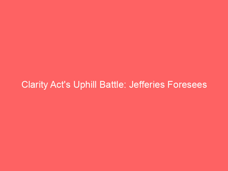 clarity act's uphill battle: jefferies foresees prolonged crypto volatility amidst senate delays