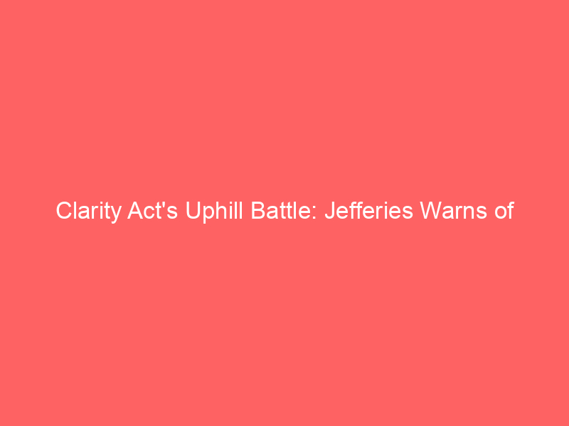 clarity act's uphill battle: jefferies warns of lingering crypto market volatility amid senate standoff