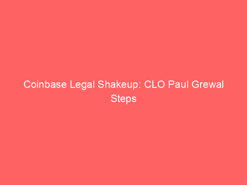 coinbase legal shakeup: clo paul grewal steps down following sec case dismissal