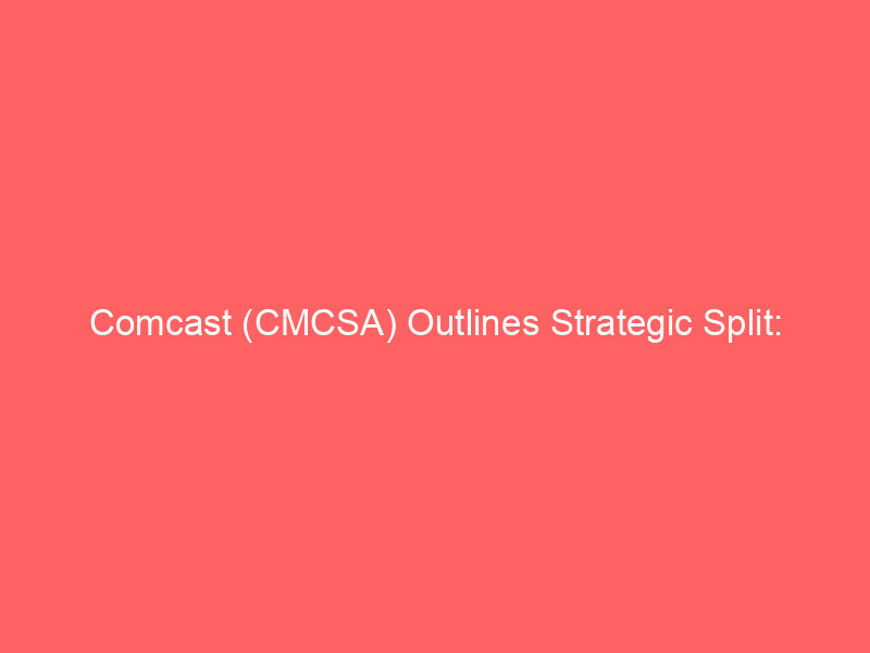 comcast (cmcsa) outlines strategic split: nbcuniversal and sky spin off sparks 8% stock surge