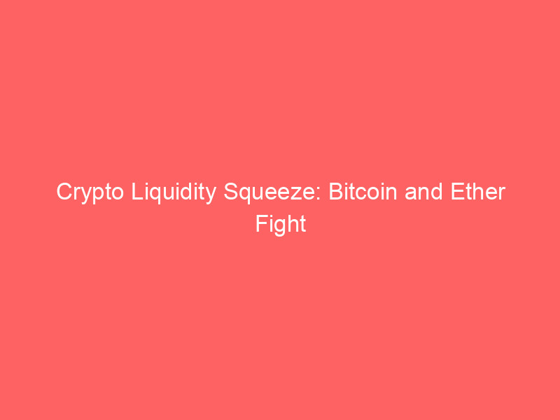 crypto liquidity squeeze: bitcoin and ether fight for survival at multiyear support levels