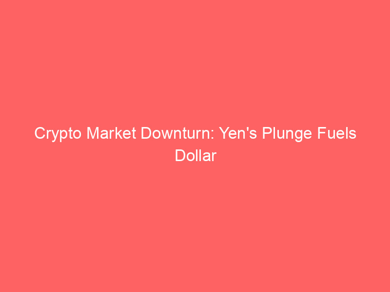 crypto market downturn: yen's plunge fuels dollar strength, microstrategy's bitcoin sales plan adds pressure