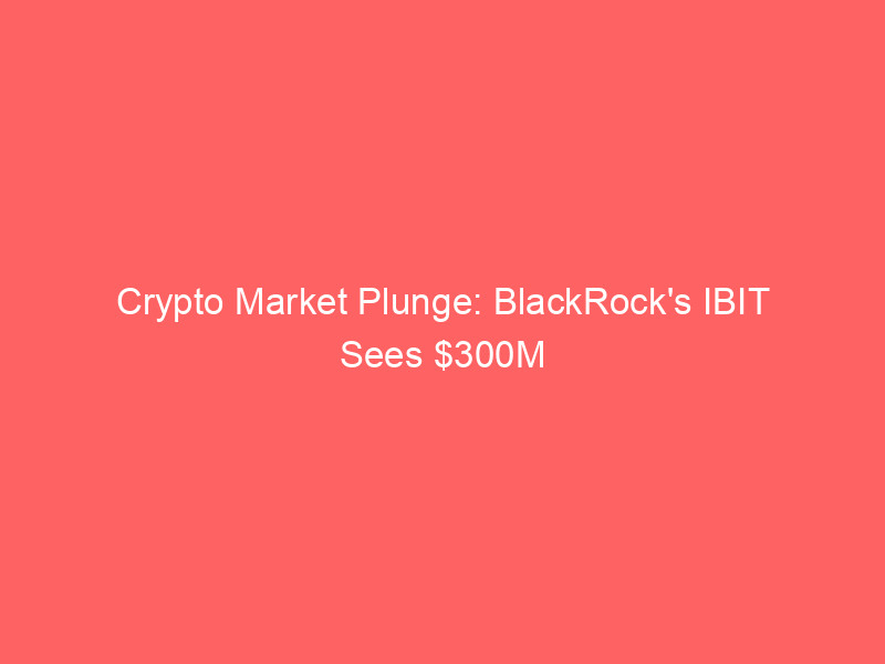 crypto market plunge: blackrock's ibit sees $300m outflow amid surging ai investments & trump's crypto windfall