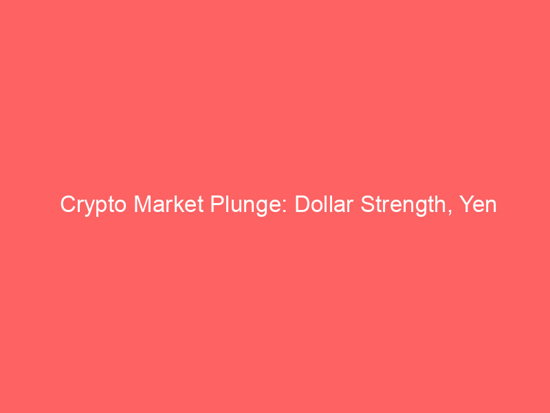 crypto market plunge: dollar strength, yen weakness & microstrategy's bitcoin sale plan trigger downturn