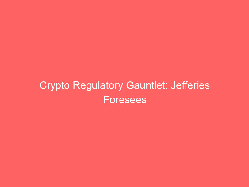 crypto regulatory gauntlet: jefferies foresees market volatility amidst clarity act's senate hurdles