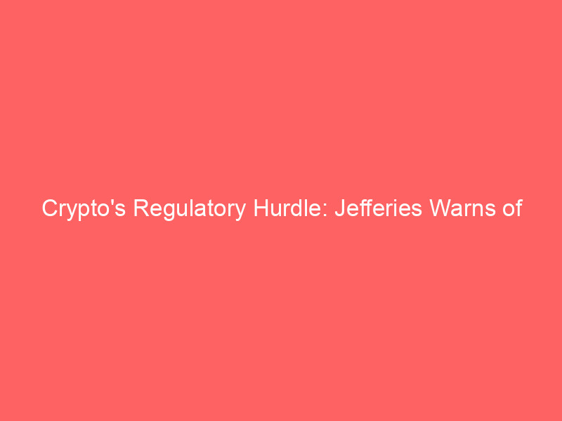 crypto's regulatory hurdle: jefferies warns of volatility as clarity act faces senate test