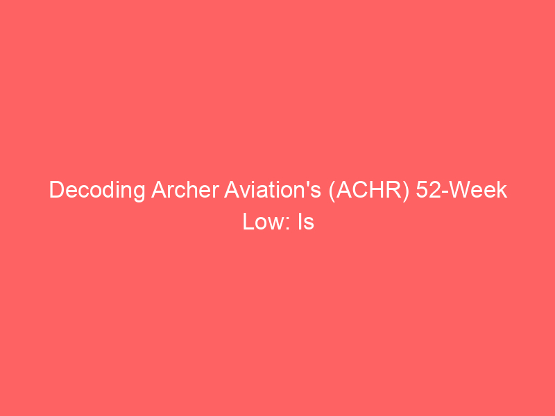decoding archer aviation's (achr) 52 week low: is the evtol market poised for liftoff?