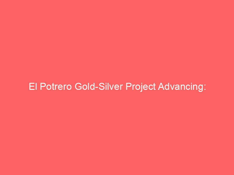 el potrero gold silver project advancing: pinnacle silver & gold secures $5m financing from auramet capital partners
