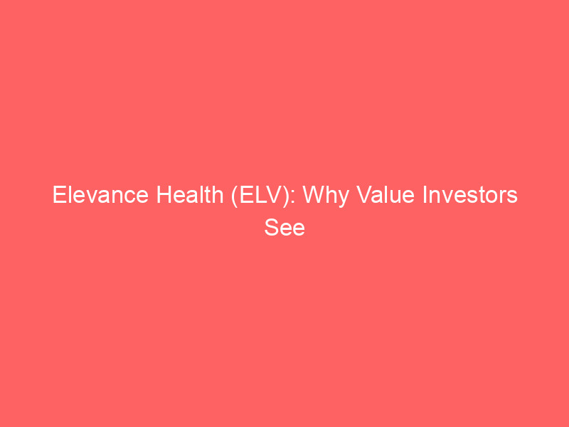 elevance health (elv): why value investors see opportunity in the managed care slump