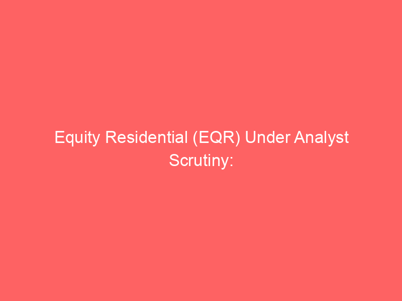equity residential (eqr) under analyst scrutiny: price targets shift amidst market dynamics