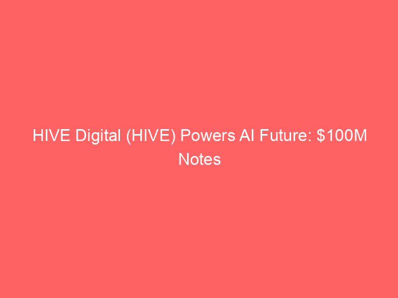 hive digital (hive) powers ai future: $100m notes & strategic partnerships propel green tech growth