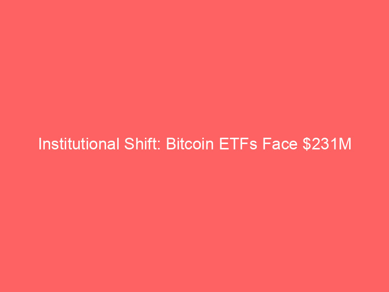 institutional shift: bitcoin etfs face $231m outflows as trump discloses $1b crypto holdings