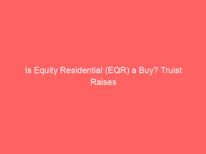 is equity residential (eqr) a buy? truist raises price target amid reit market shift