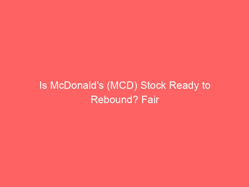 is mcdonald's (mcd) stock ready to rebound? fair value analysis & options strategies