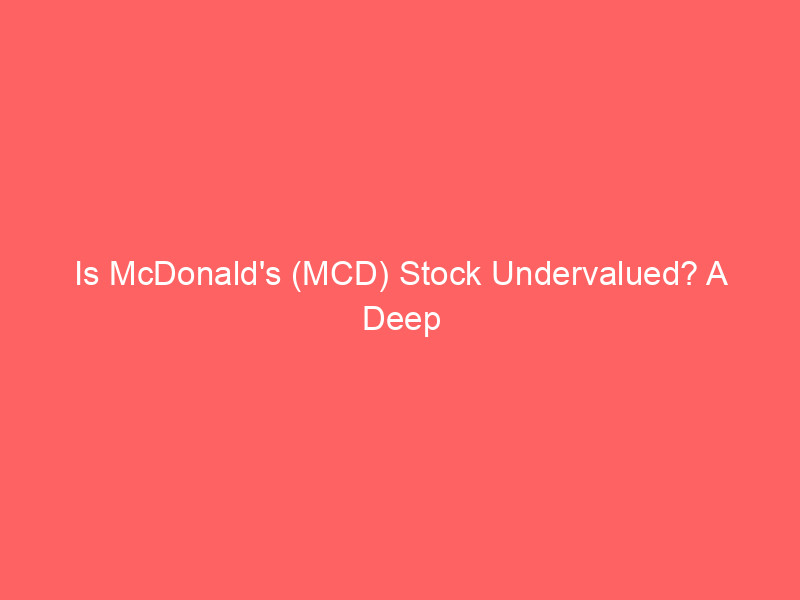 is mcdonald's (mcd) stock undervalued? a deep dive into valuation and options strategies