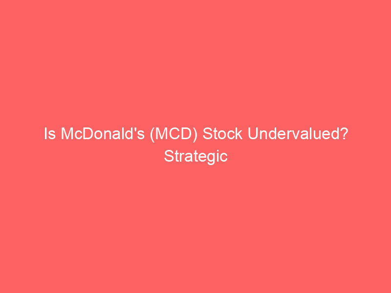 is mcdonald's (mcd) stock undervalued? strategic options plays to capitalize on the rebound