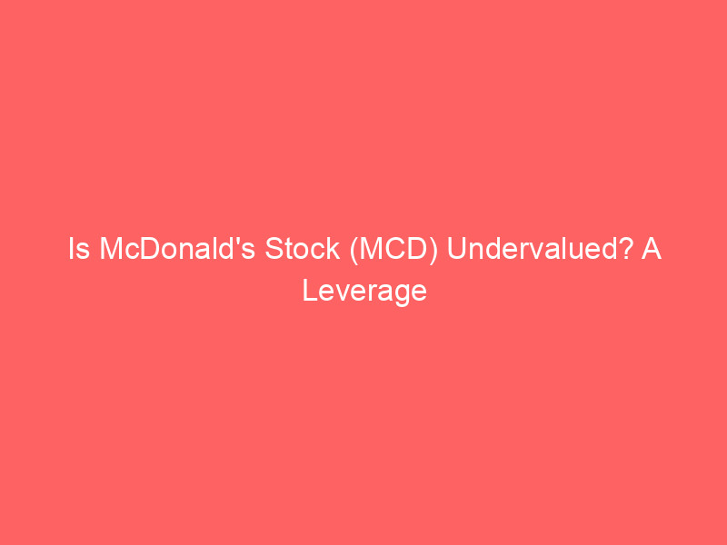 is mcdonald's stock (mcd) undervalued? a leverage strategy using options to target 600% gains