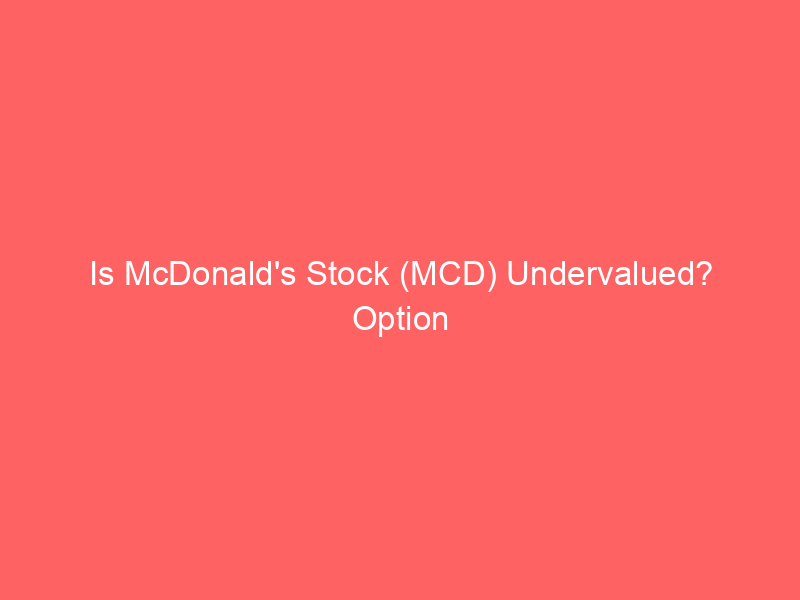 is mcdonald's stock (mcd) undervalued? option strategies for a leveraged bull run
