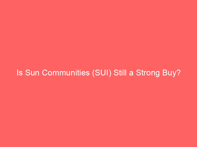 is sun communities (sui) still a strong buy? analysts bet on reit portfolio makeover