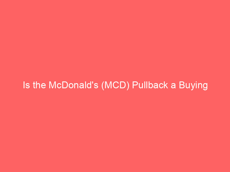 is the mcdonald's (mcd) pullback a buying opportunity? strategies for investors