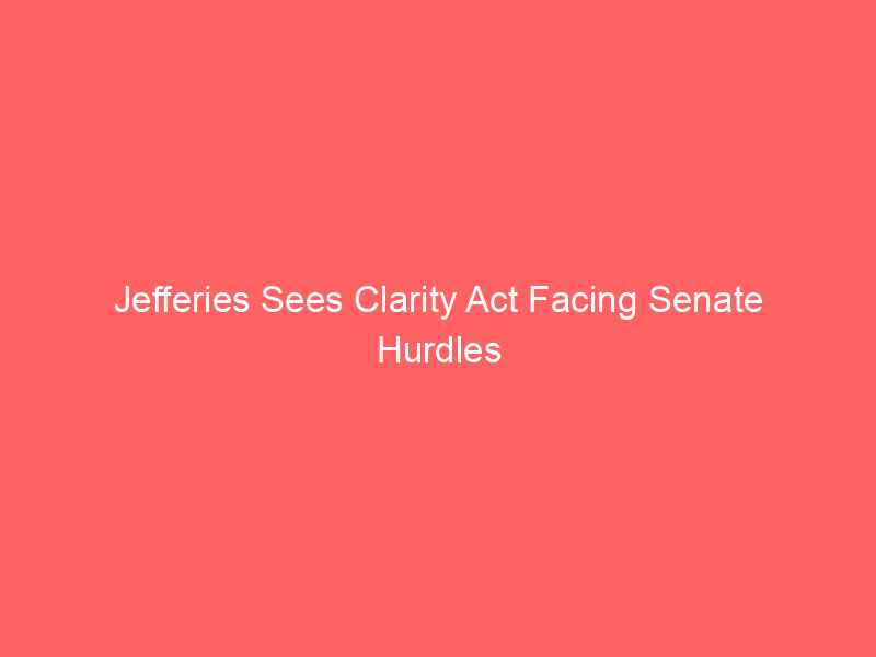 jefferies sees clarity act facing senate hurdles as crypto markets brace for volatility