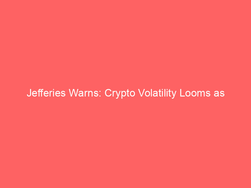 jefferies warns: crypto volatility looms as clarity act navigates senate hurdles