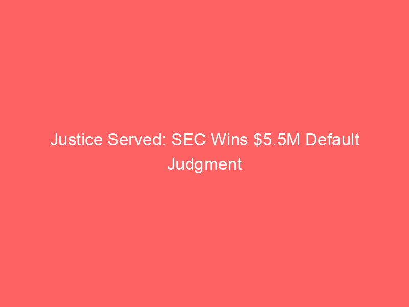 justice served: sec wins $5.5m default judgment against nanobit in crypto 'pig butchering' fraud