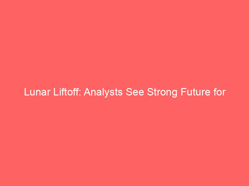 lunar liftoff: analysts see strong future for intuitive machines (lunr) after nasa awards