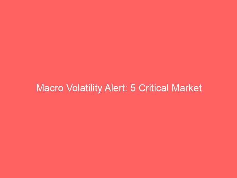 macro volatility alert: 5 critical market triggers investors must watch this week