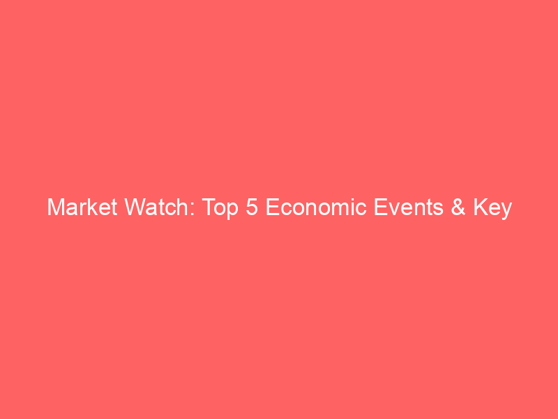market watch: top 5 economic events & key earnings shaping this week's trading