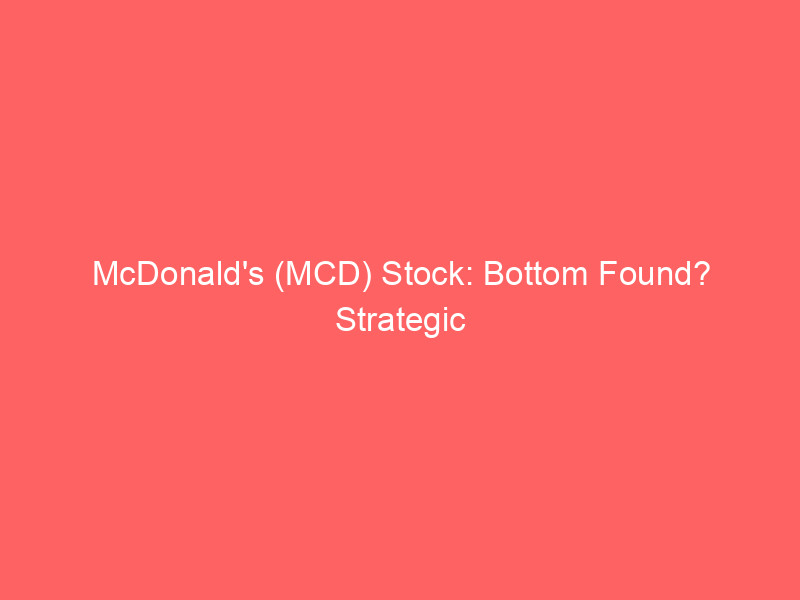 McDonald's (MCD) Stock: Bottom Found? Strategic Options Drive 612% Profit Potential mcdonald's (mcd) stock: bottom found? strategic options drive 612% profit potential