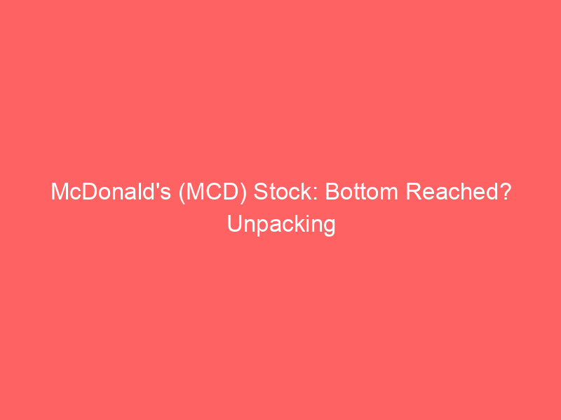 mcdonald's (mcd) stock: bottom reached? unpacking valuation & options strategies amid shifting consumer landscape
