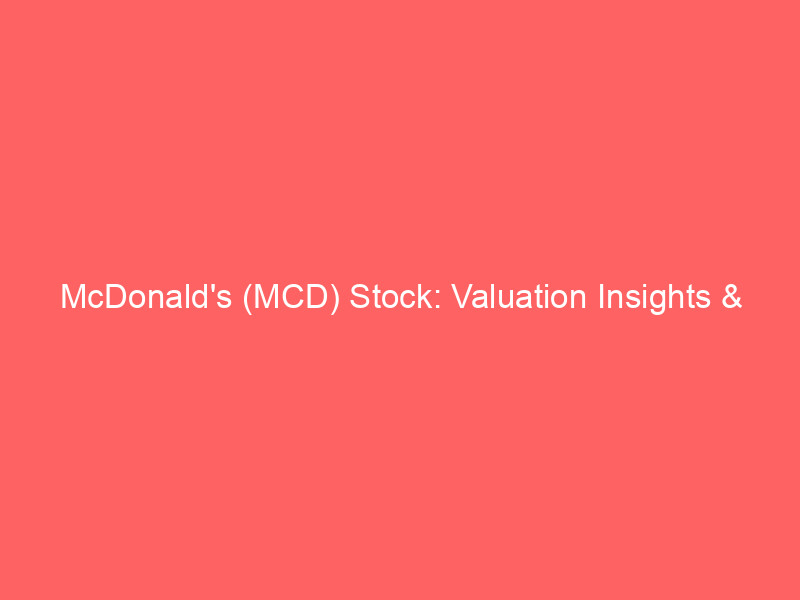 McDonald's (MCD) Stock: Valuation Insights & Strategic Options Playbook mcdonald's (mcd) stock: valuation insights & strategic options playbook