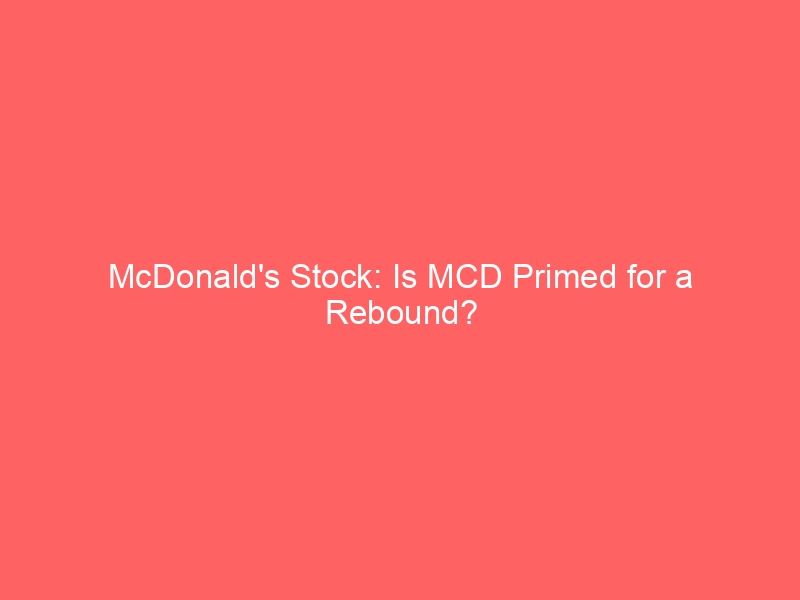 mcdonald's stock: is mcd primed for a rebound? advanced options strategies explored