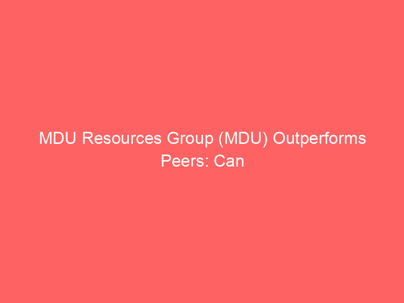 mdu resources group (mdu) outperforms peers: can the regulated utility keep charging ahead after 30% gains?
