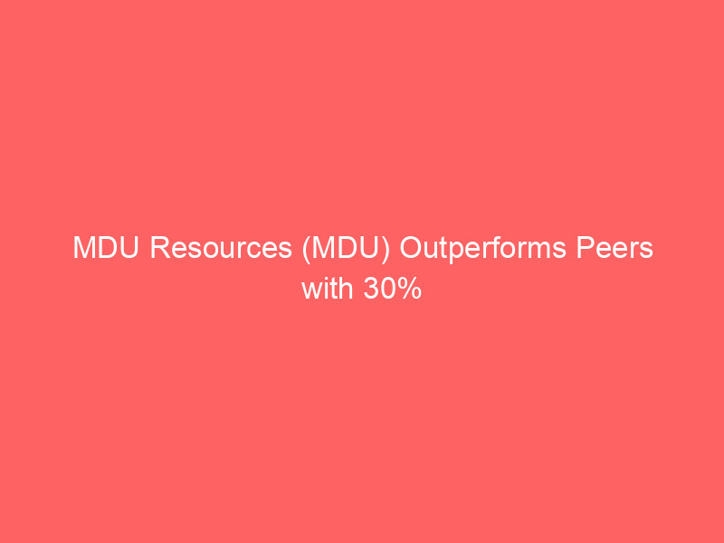 mdu resources (mdu) outperforms peers with 30% gain: inside the utility's strategic transformation