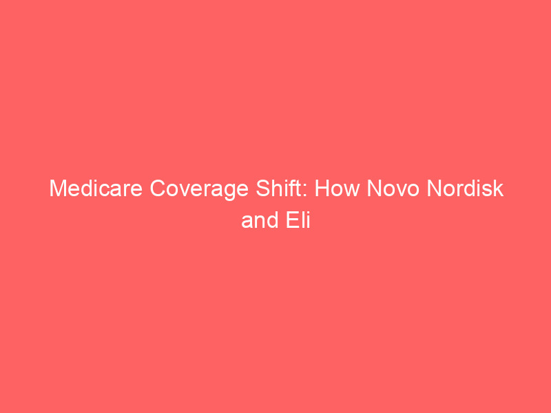 Medicare Coverage Shift: How Novo Nordisk and Eli Lilly Win Big on Obesity Drug Access medicare coverage shift: how novo nordisk and eli lilly win big on obesity drug access