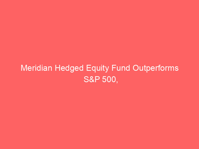 meridian hedged equity fund outperforms s&p 500, stays long on microsoft (msft)