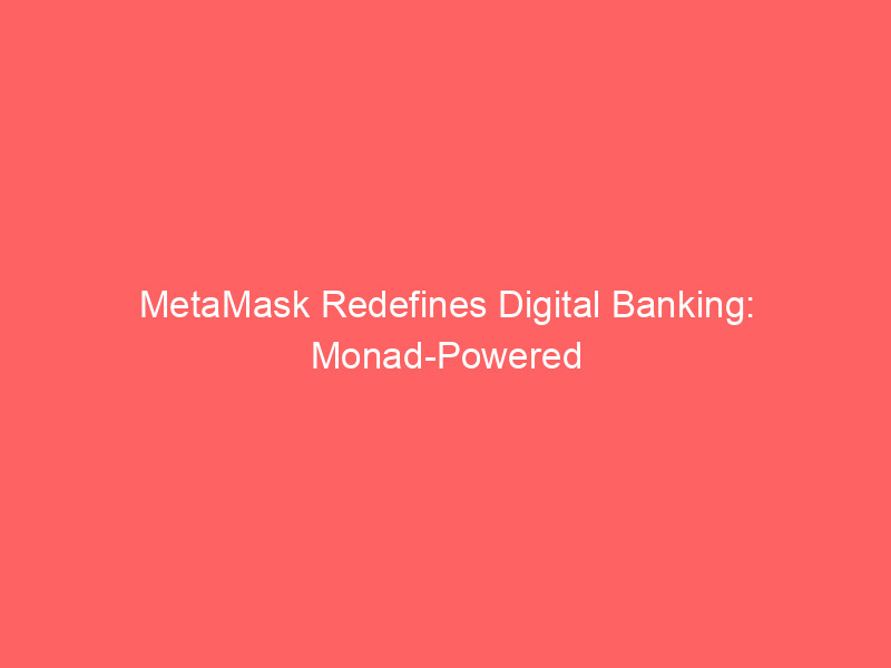 metamask redefines digital banking: monad powered 'money account' brings 4% stablecoin yield and mastercard spending to web3