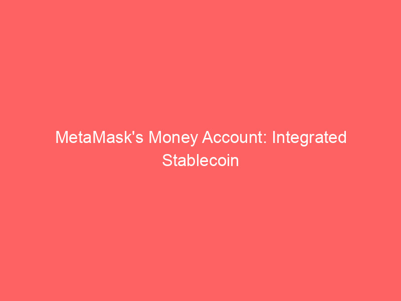 metamask's money account: integrated stablecoin yield, spending, and trading