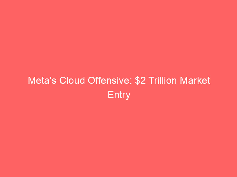meta's cloud offensive: $2 trillion market entry disrupts ai infrastructure, coreweave shares plummet