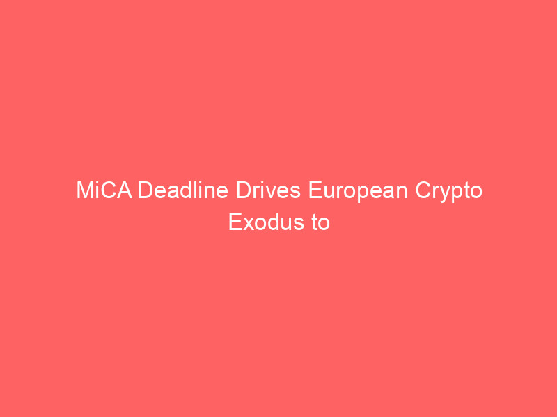 mica deadline drives european crypto exodus to dubai: regulatory divergence fuels uae boom