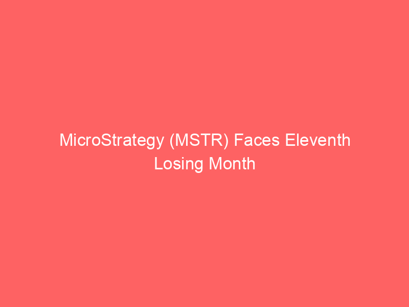 microstrategy (mstr) faces eleventh losing month amidst bitcoin's continued weakness
