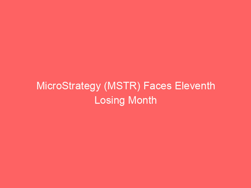 microstrategy (mstr) faces eleventh losing month in twelve amidst persistent bitcoin weakness