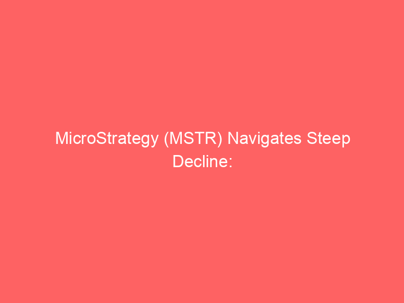 microstrategy (mstr) navigates steep decline: 11th monthly loss in 12 amidst bitcoin weakness & capital structure challenges
