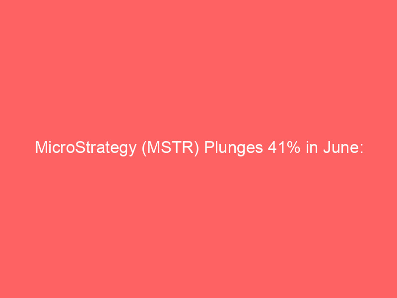 microstrategy (mstr) plunges 41% in june: bitcoin's bear market drives continued losses