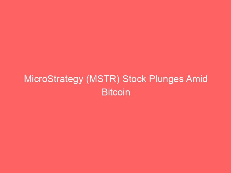 microstrategy (mstr) stock plunges amid bitcoin weakness: an 11 month losing streak deepens concerns
